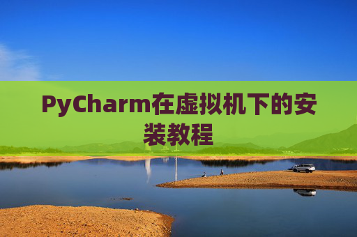 PyCharm在虚拟机下的安装教程
